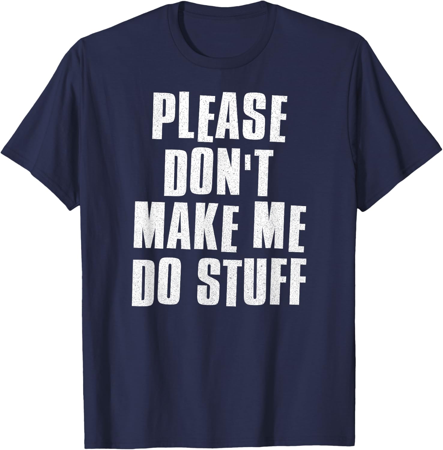 Please Don't Make Me Do Stuff - Funny Lazy Man Woman Teen T-Shirt - T-Shirt | Navy