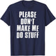 Please Don't Make Me Do Stuff - Funny Lazy Man Woman Teen T-Shirt - T-Shirt | Navy