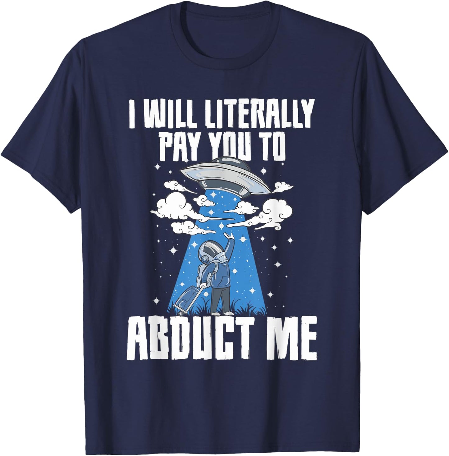 I Will Pay You To Abduct Me Alien Abduction Space Travel T-Shirt - T-Shirt | Navy