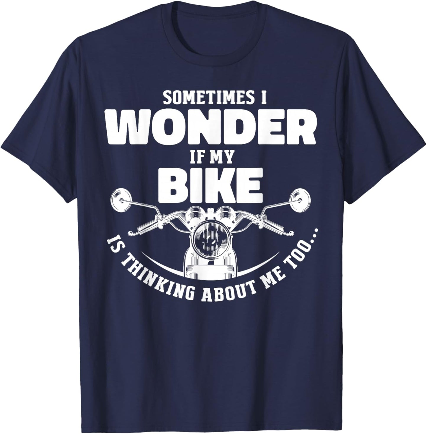Sometimes I Wonder If My Bike Is Thinking About Me Too Motor T-Shirt - T-Shirt | Navy