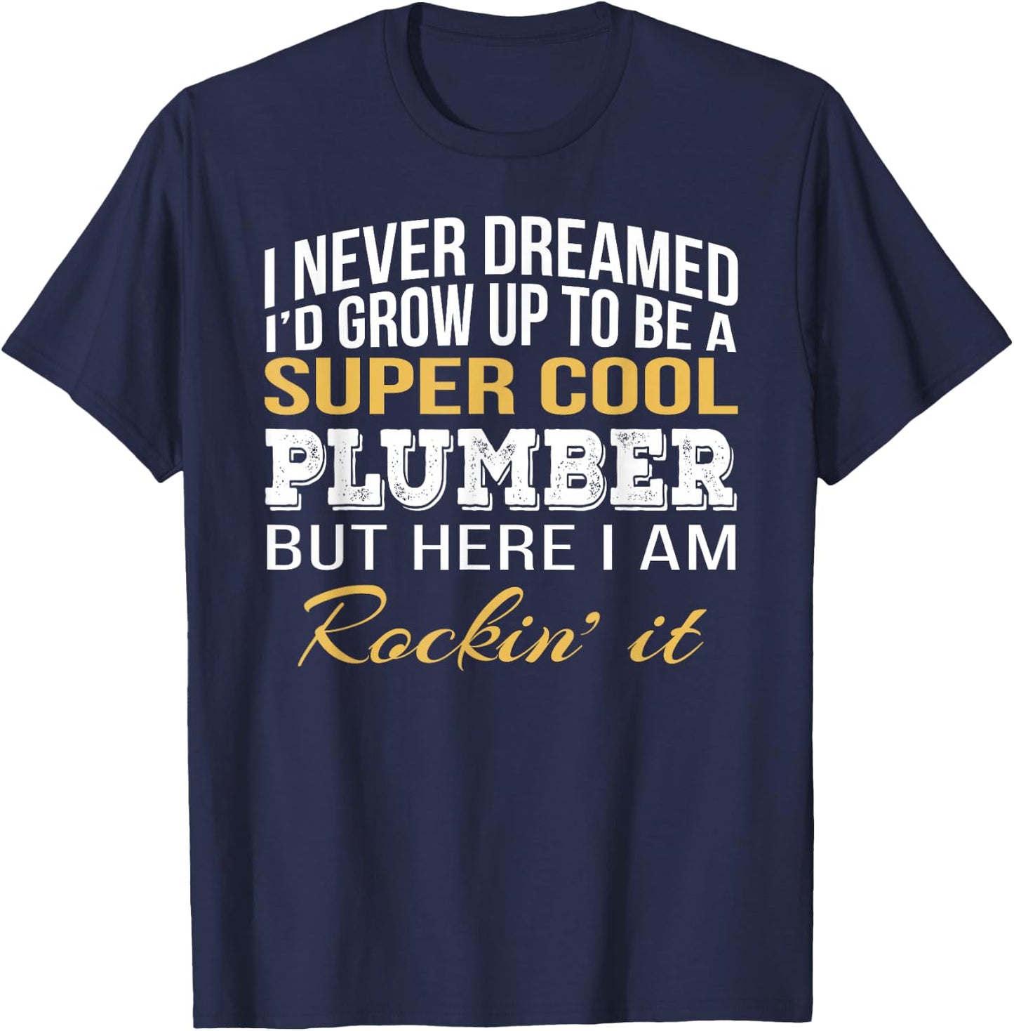 I never Dreamed Plumber Funny Gift Job Saying T-Shirt - T-Shirt | Navy