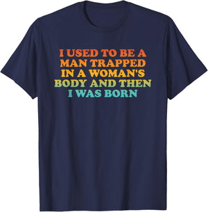 I Used to Be A Man Trapped in A Woman's Body Then I was Born T-Shirt - T-Shirt | Navy