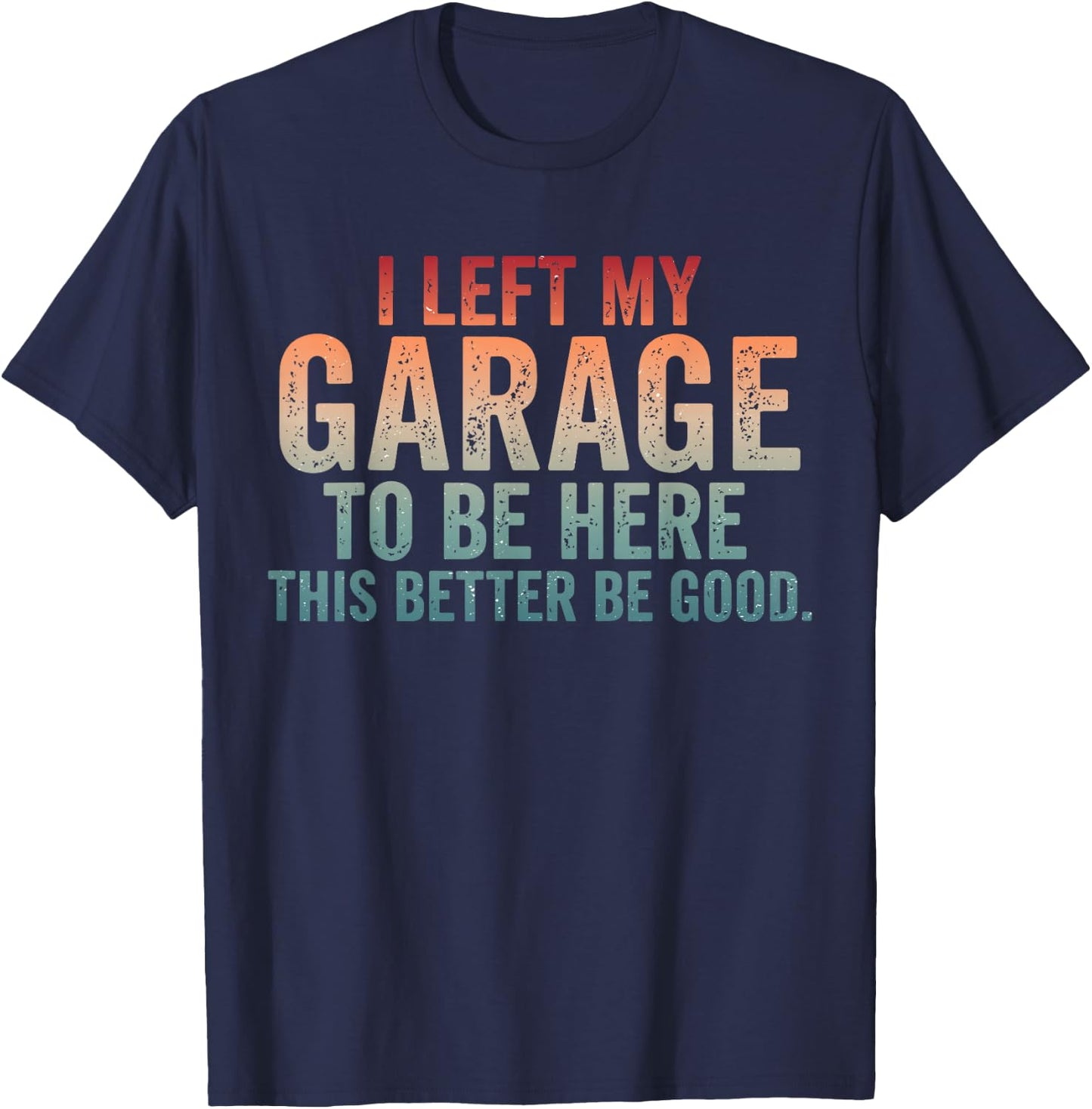 I Left My Garage to Be Here Car Mechanics Automotive T-Shirt - T-Shirt | Navy