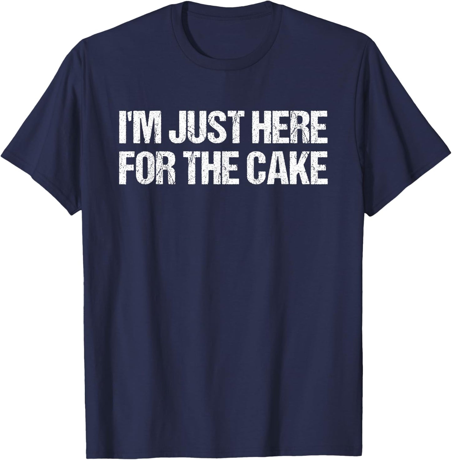 I’m Just Here for the Cake Funny Dessert Lover T-Shirt - T-Shirt | Navy
