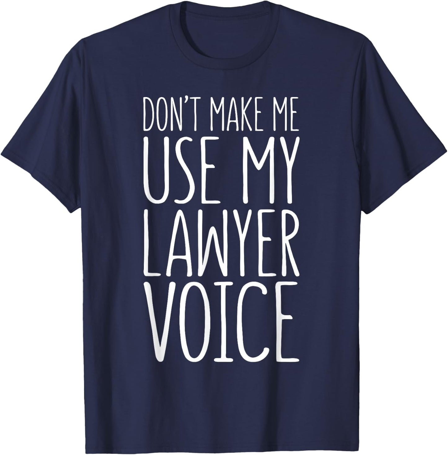 Don't Make Me Use My Lawyer Voice Shirt Attorney Graduation T-Shirt - T-Shirt | Navy