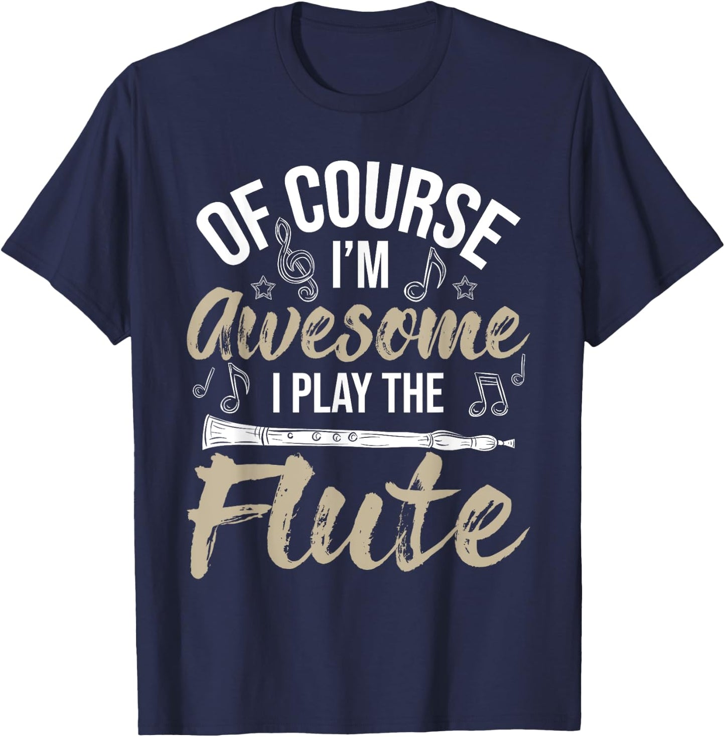 Of Course I'm Awesome I Play The Flute - Flutist Musician T-Shirt - T-Shirt | Navy