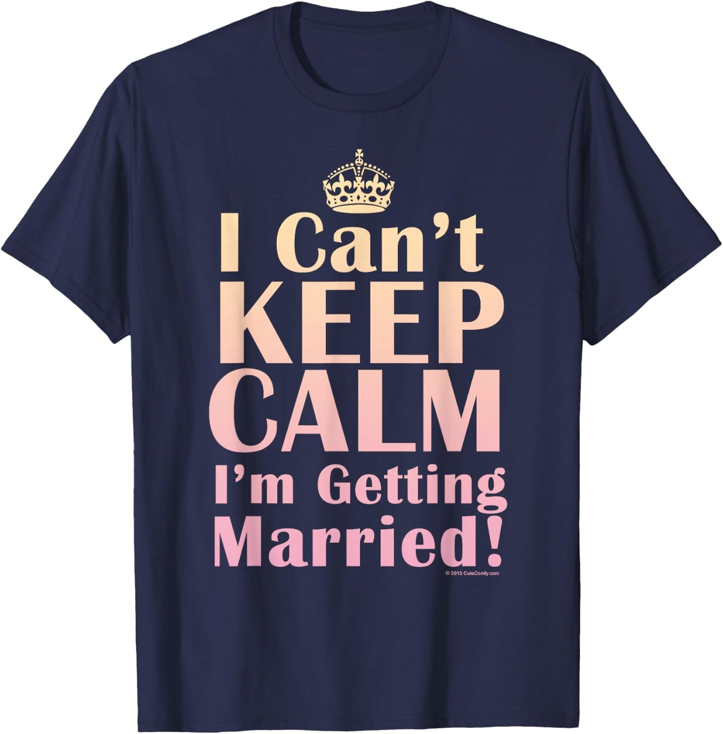 I Can't Keep Calm I'm Getting Married Funny Engagement Bride T-Shirt - T-Shirt | Navy