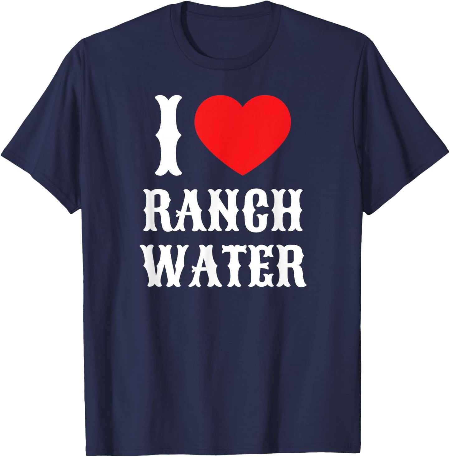 I Love Ranch Water Tequila Hard Seltzer Beer Drinking Texas T-Shirt - T-Shirt | Navy