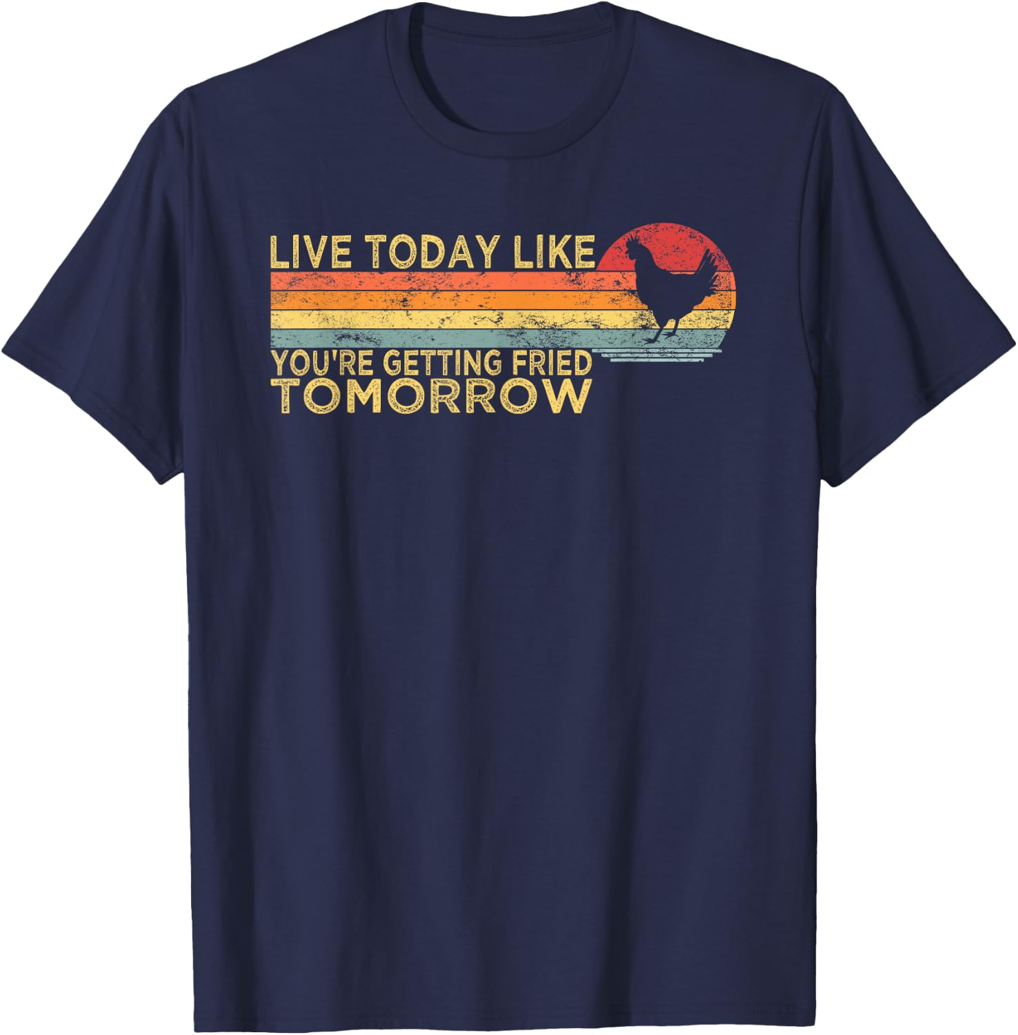 Live Today Like You’re Getting Fried Tomorrow Chicken Funny T-Shirt - T-Shirt | Navy
