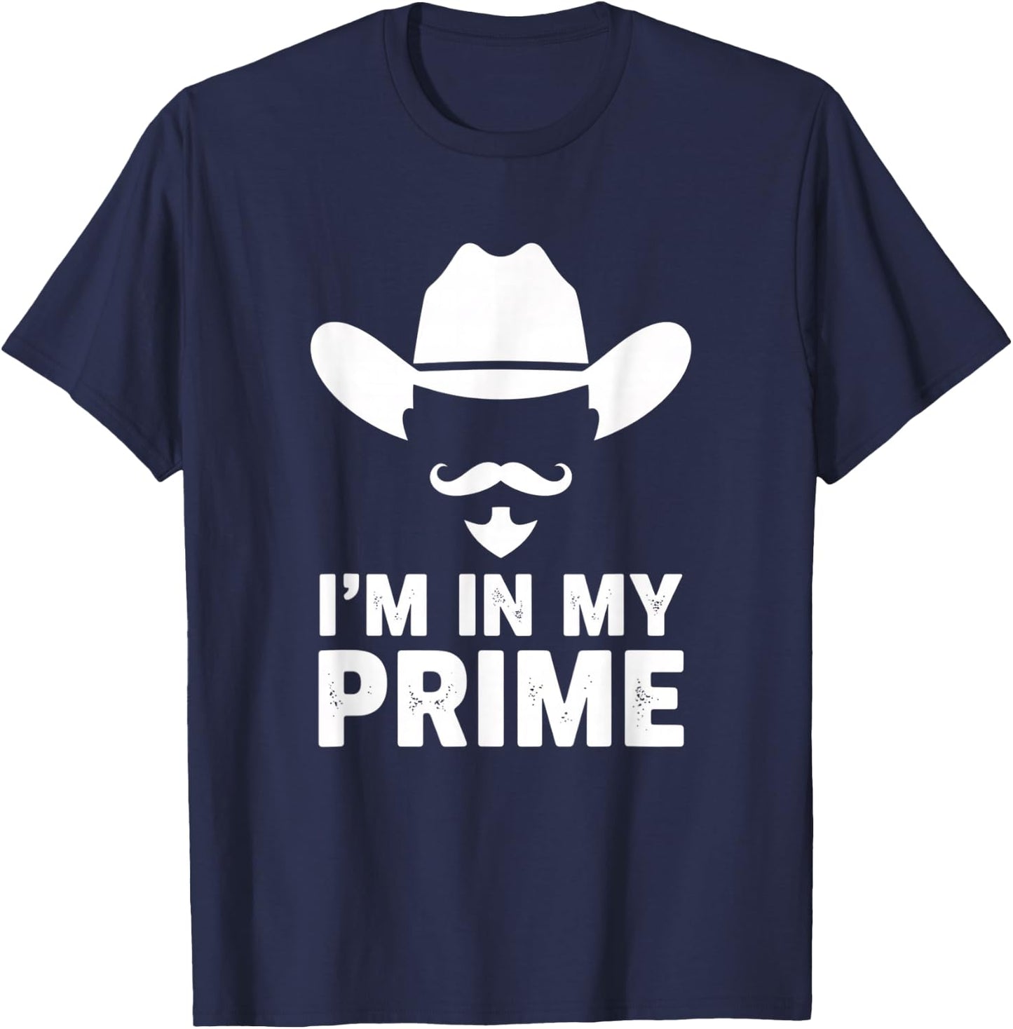 I'm in My Prime Cowboy Humor Western Mustache Saying T-Shirt - T-Shirt | Navy
