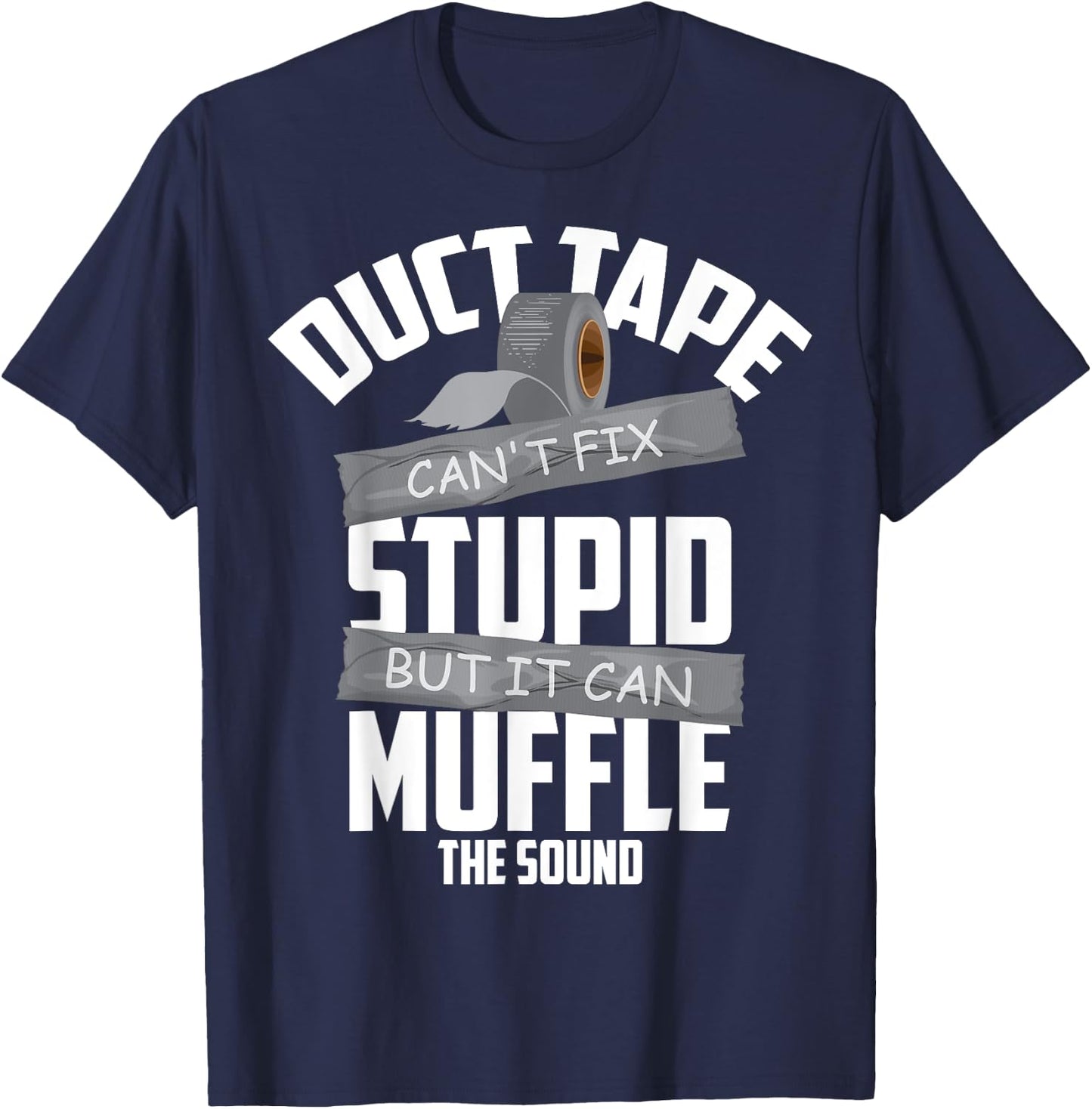 Duct Tape Can't Fix Stupid But It Can Muffle The Sound Gift T-Shirt - T-Shirt | Navy