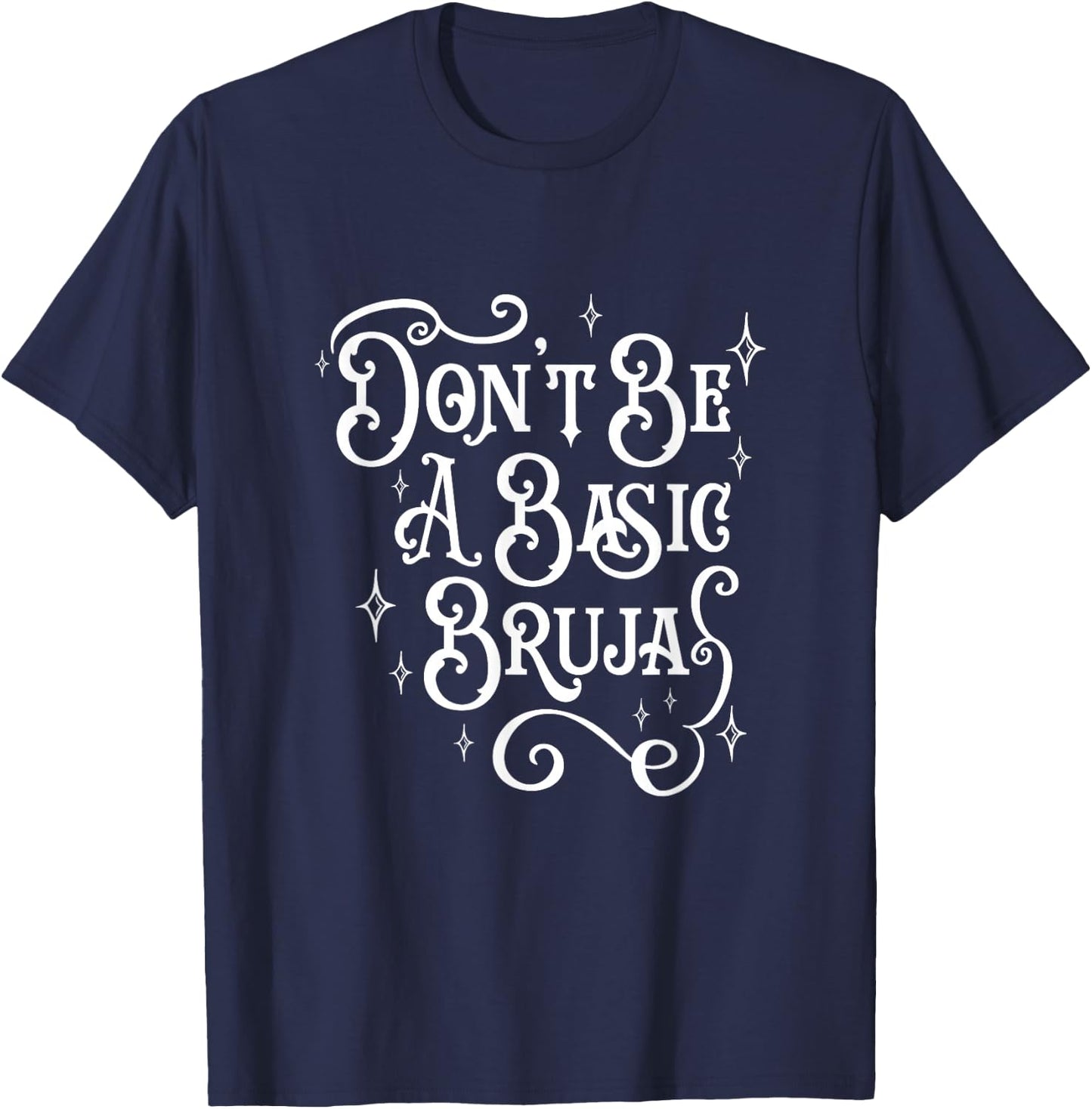 Don't Be A Basic Bruja, Witch, Latino Hispanic Mexicana T-Shirt - T-Shirt | Navy