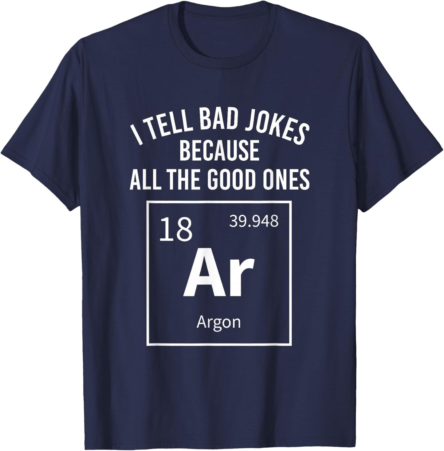 I Tell Bad Jokes Because All The Good Ones Argon Chemistry T-Shirt - T-Shirt | Navy