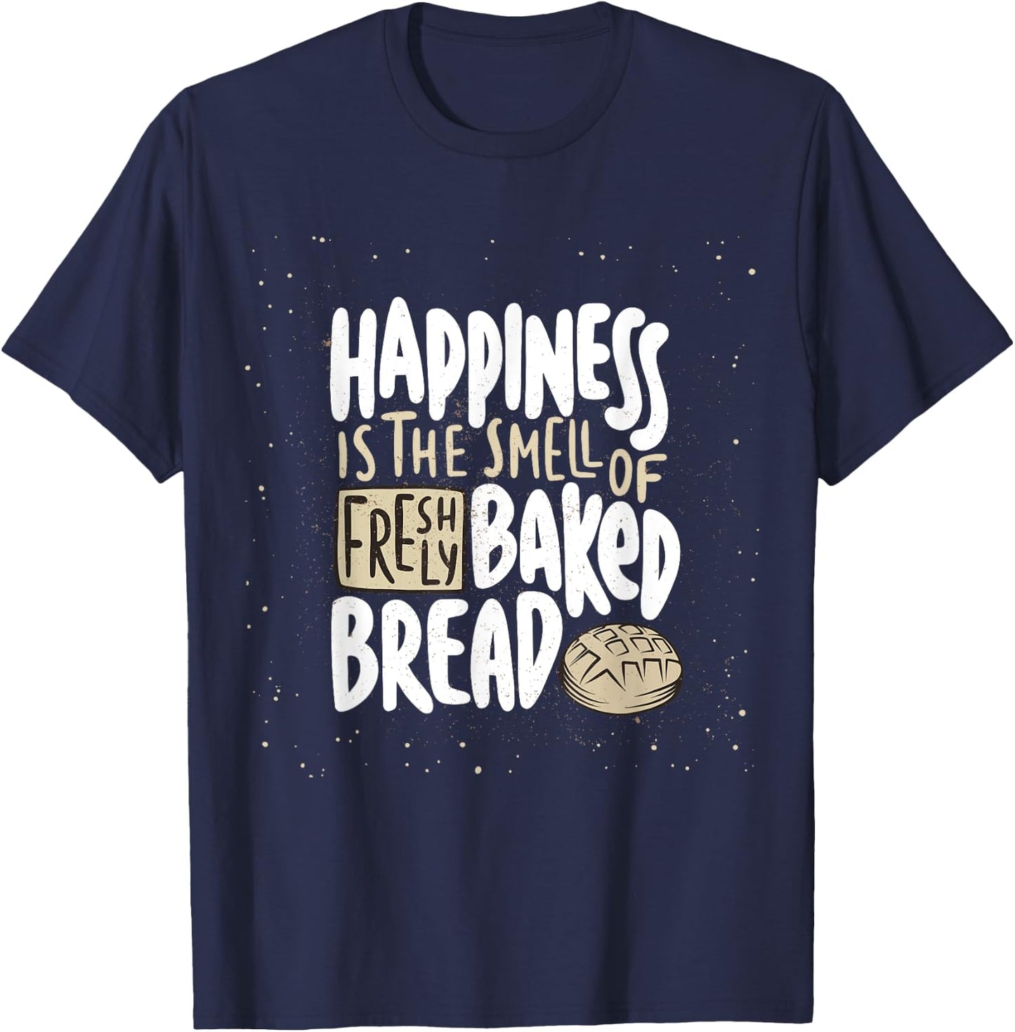 Happiness is The Smell of Freshly Baked Bread Funny Baking T-Shirt - T-Shirt | Navy