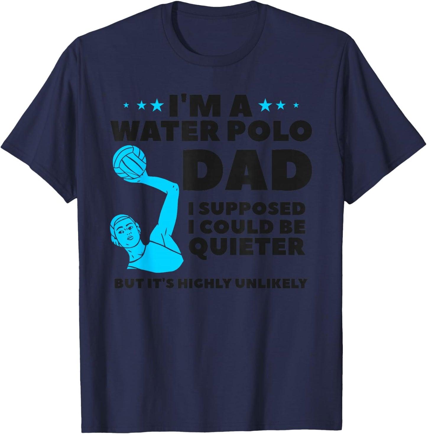I'm A Water Polo Dad I Supposed I Could Be Quieter T-Shirt - T-Shirt | Navy