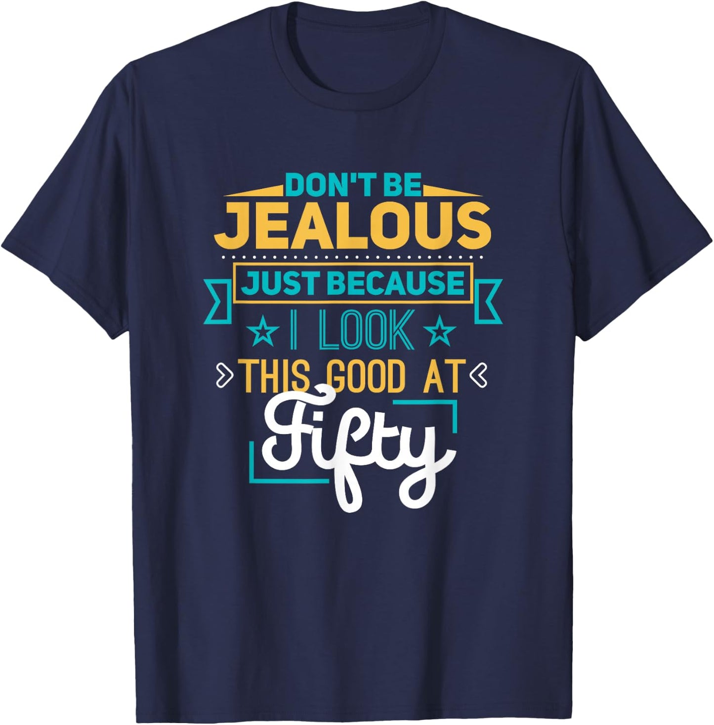 Don't Be Jealous I Look This Good Happy 50th Birthday T-Shirt - T-Shirt | Navy