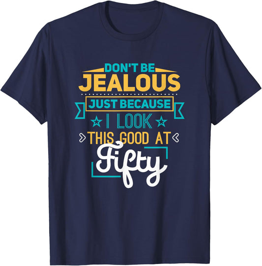 Don't Be Jealous I Look This Good Happy 50th Birthday T-Shirt - T-Shirt | Navy