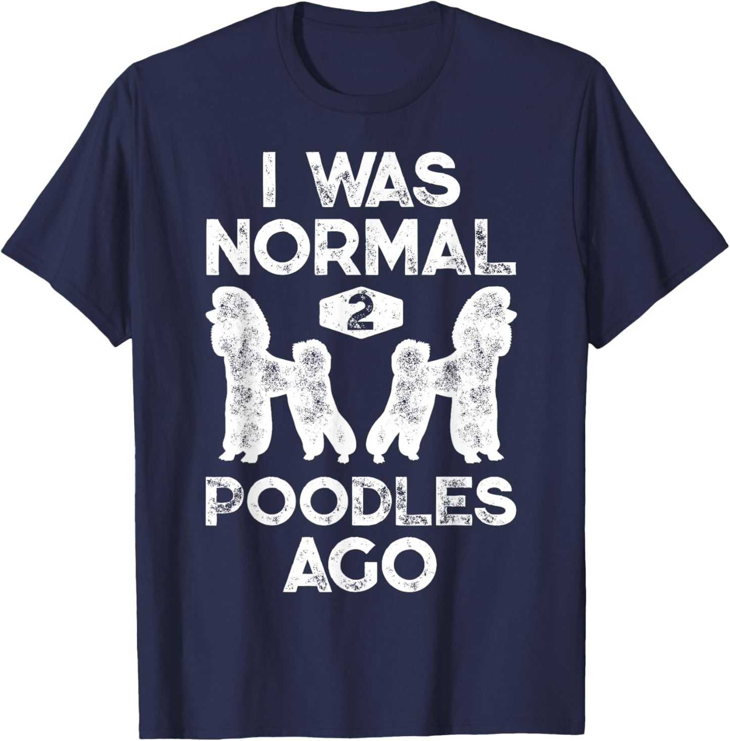 I Was Normal 2 Poodles Ago Funny Poodle Dog Lover Men Women T-Shirt - T-Shirt | Navy