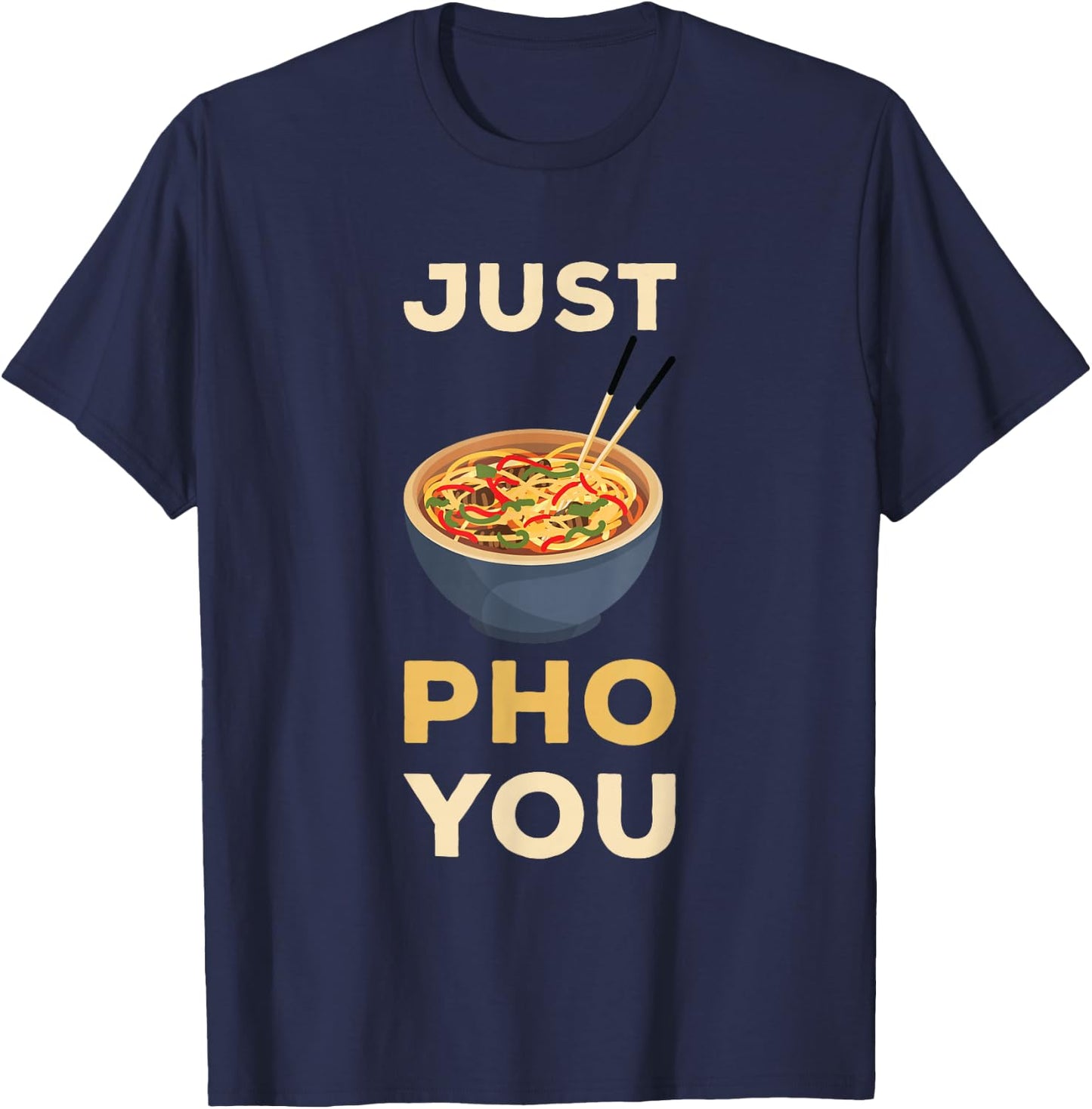 Pho Just You Pho Noodle Soup Lover Pho Bowl Noodle Soup T-Shirt - T-Shirt | Navy