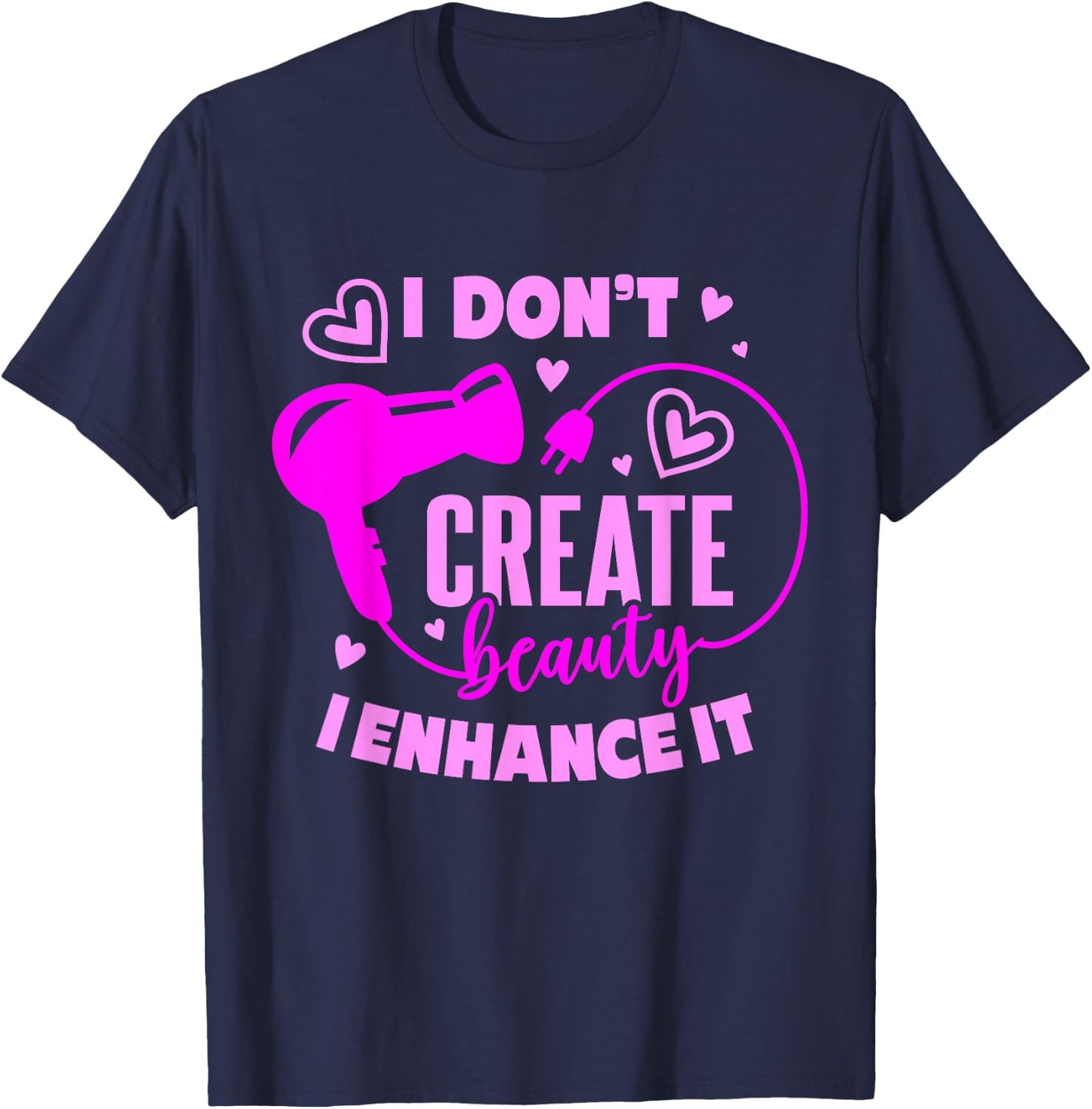 Hair Stylist I Don't Create Beauty I Enhance It T-Shirt - T-Shirt | Navy
