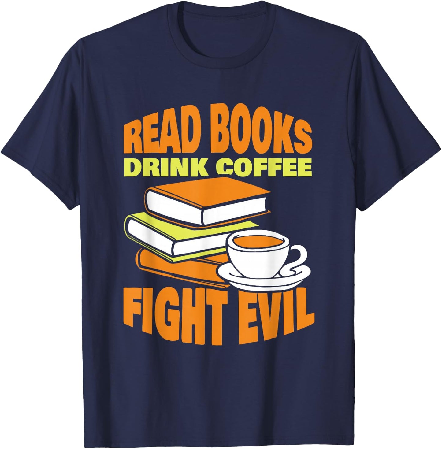 Read Books Drink Coffee Fight Evil Reader Book Reading T-Shirt - T-Shirt | Navy
