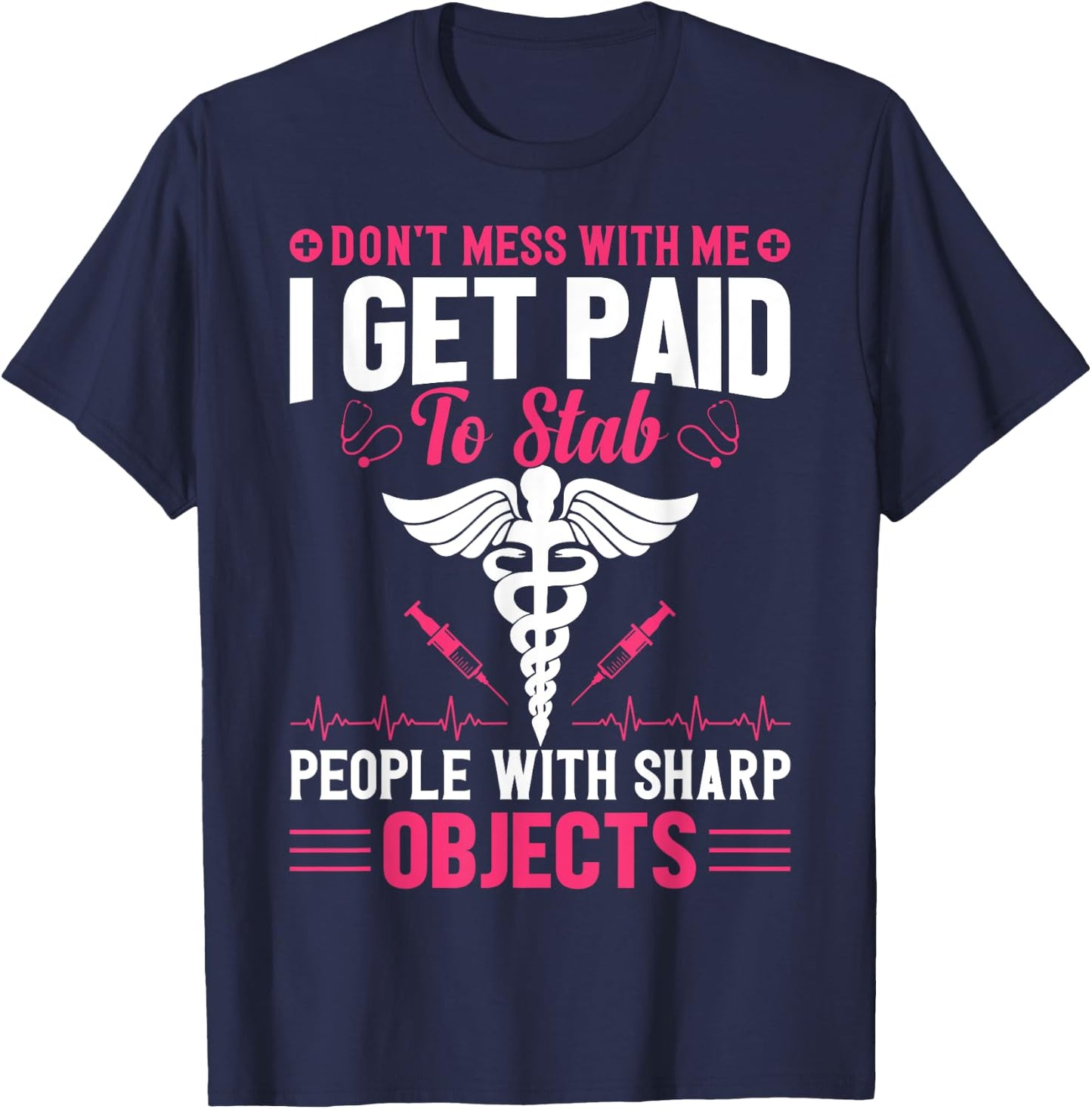 Don't Try To Mess With Me I Nurse Get Paid For Stab People T-Shirt - T-Shirt | Navy