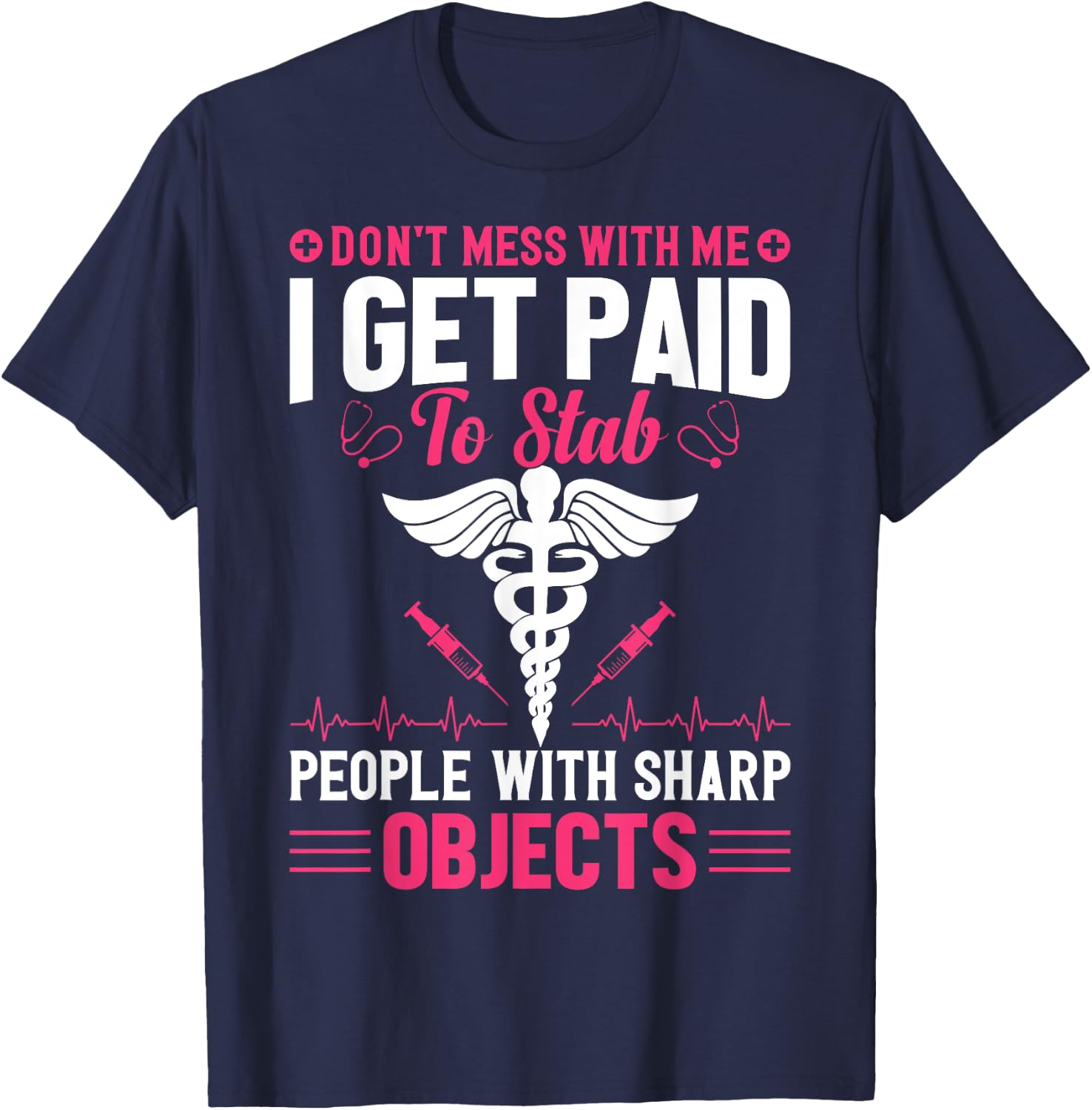 Don't Try To Mess With Me I Nurse Get Paid For Stab People T-Shirt - T-Shirt | Navy