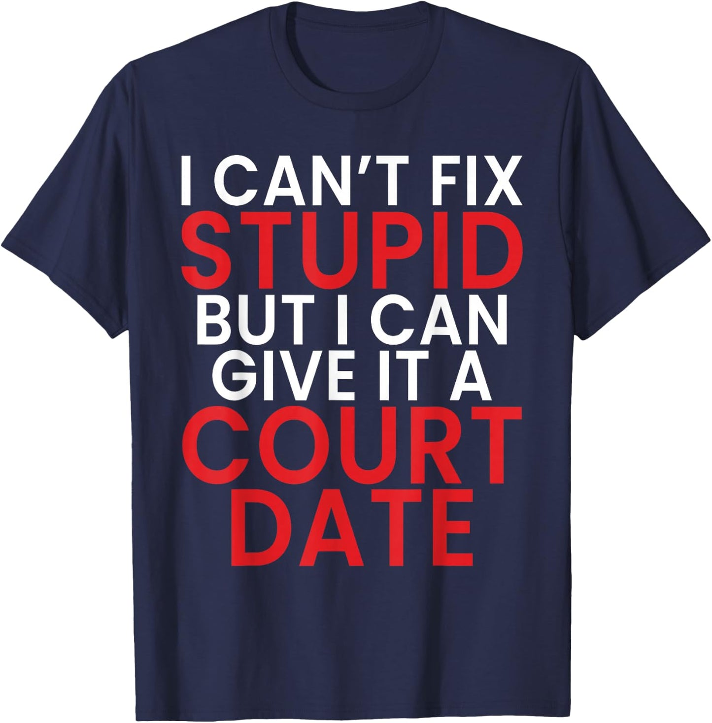 I Cant Fix Dumb But I Can Give It a Court Date Lawyer T-Shirt - T-Shirt | Navy