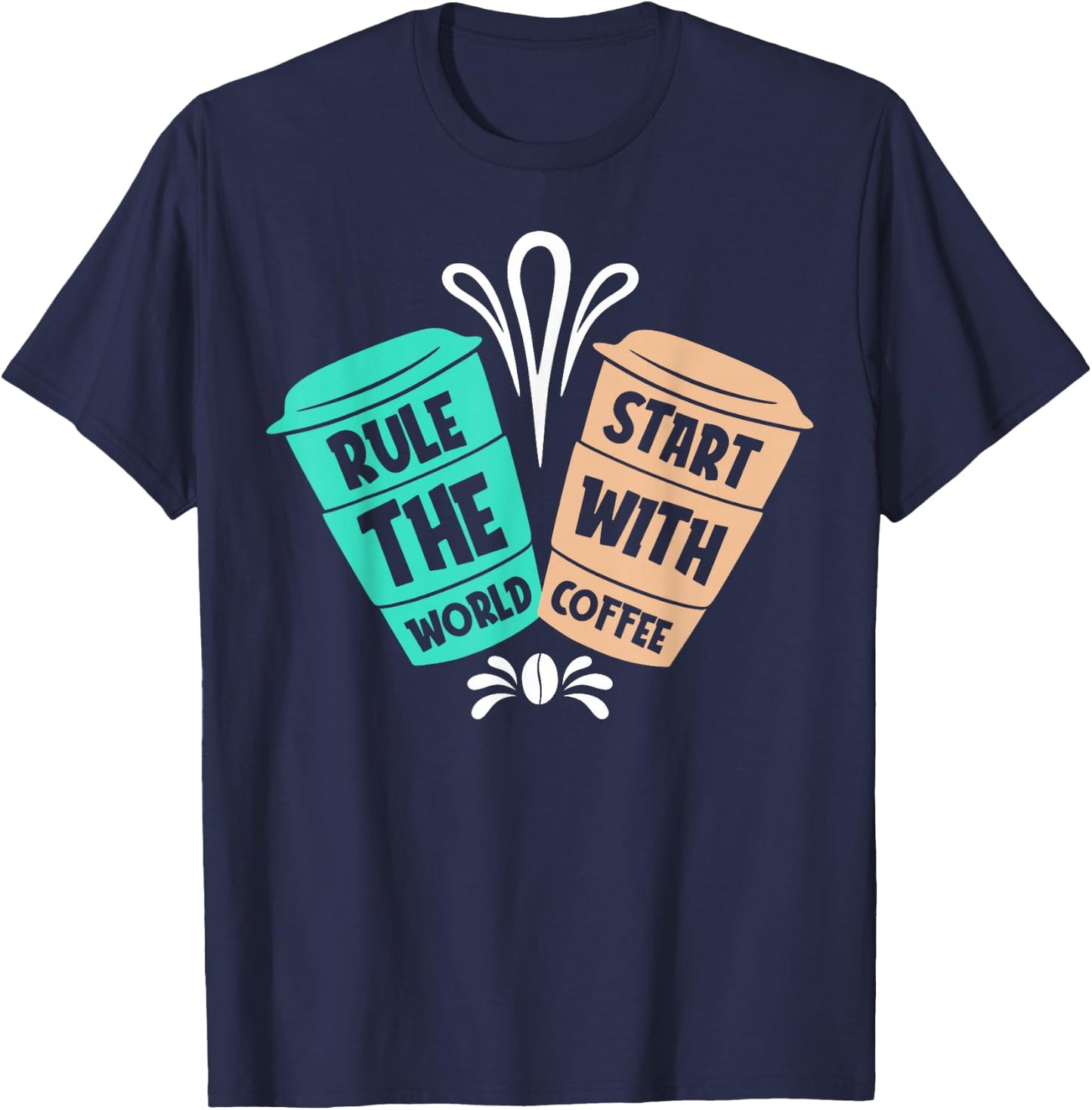 Rule The World Start With Coffee | Saying Coffee Lovers T-Shirt - T-Shirt | Navy