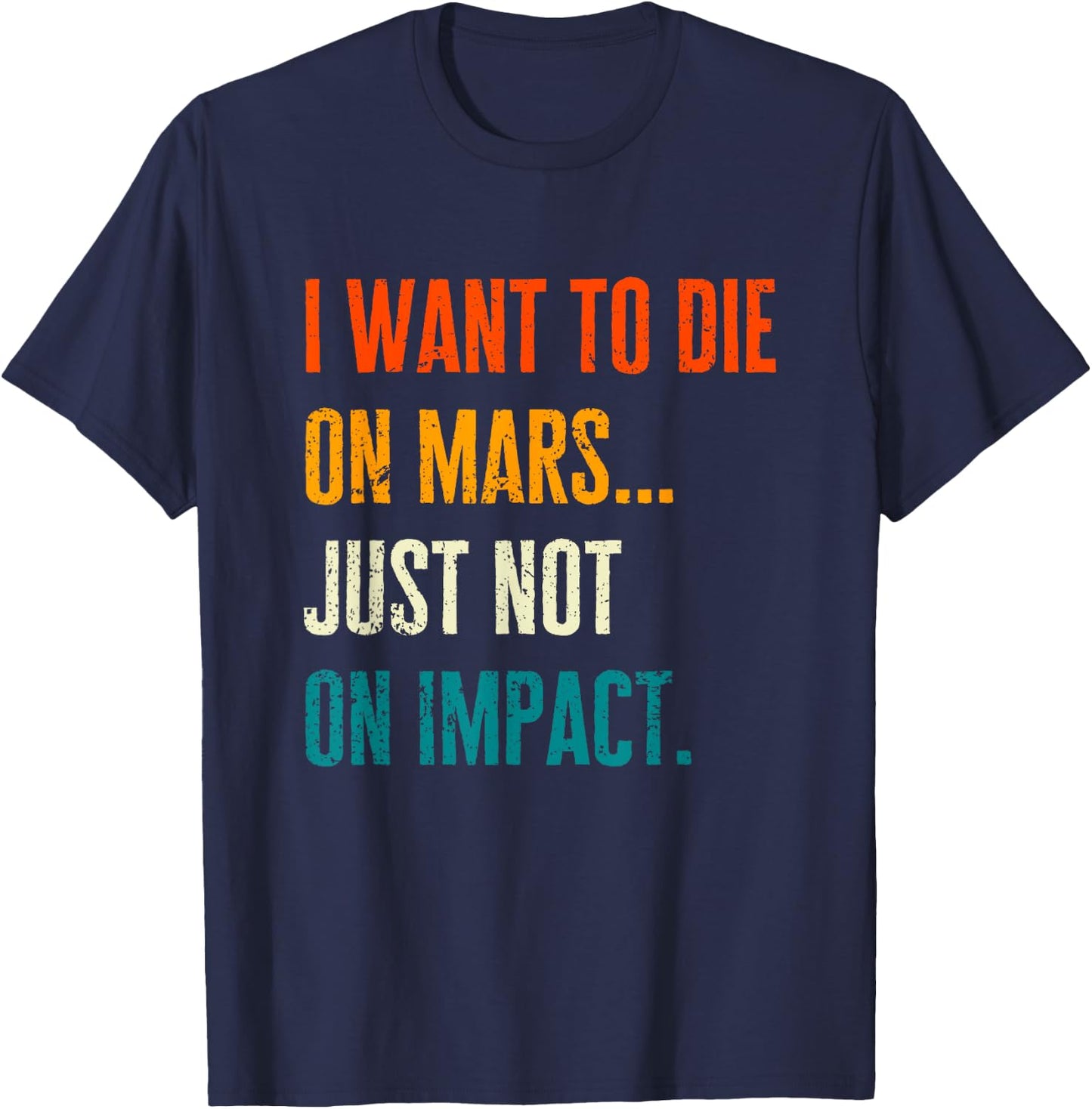 I Want To Die On Mars But Not On Impact Occupation of Mars T-Shirt - T-Shirt | Navy