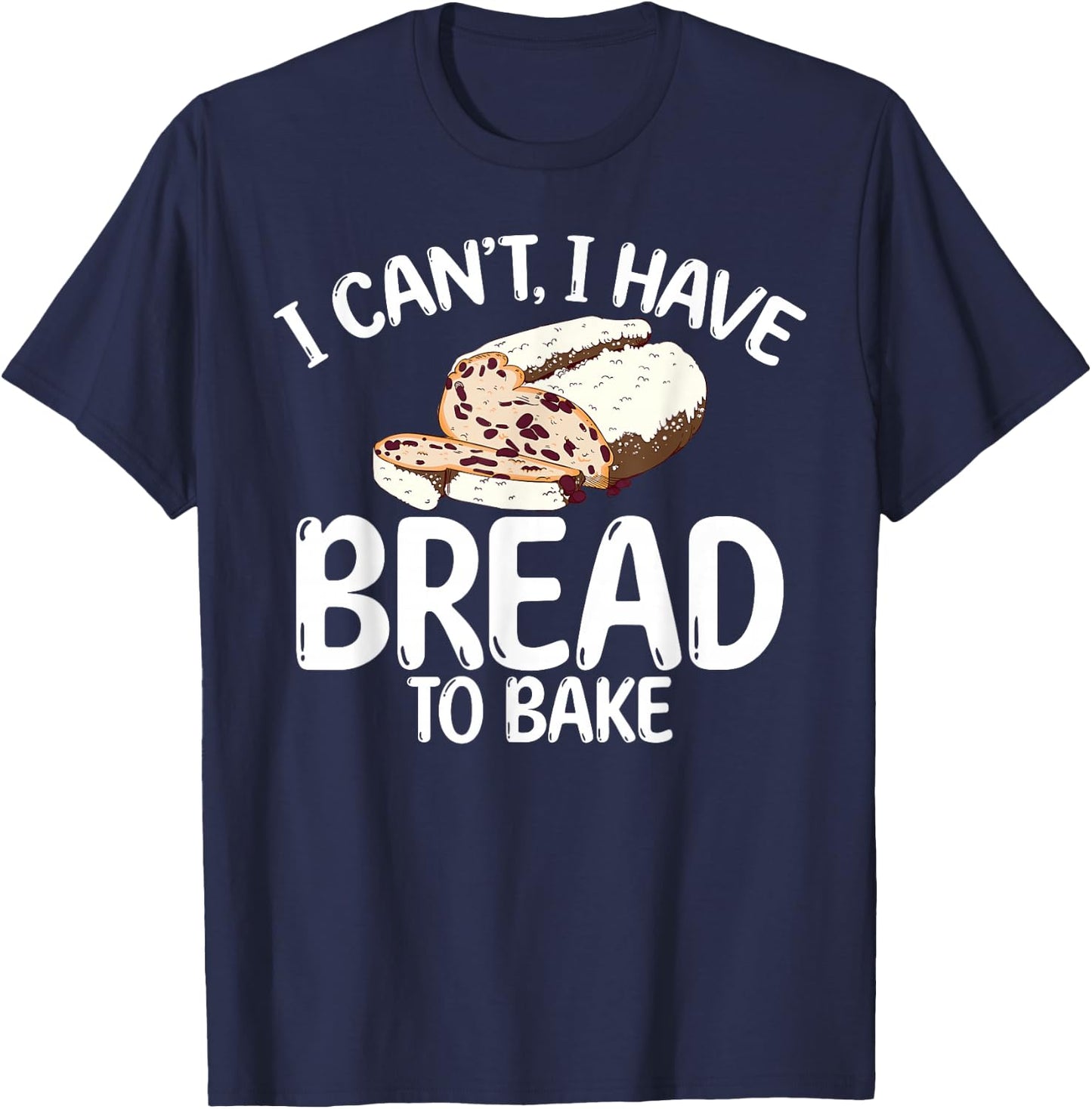 I cant i have bread to bake Cooking Baking Baker T-Shirt - T-Shirt | Navy