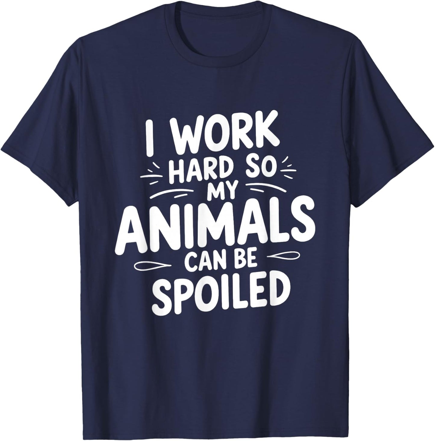 I Work Hard So My Animals Can Be Spoiled Funny Farm Life T-Shirt - T-Shirt | Navy