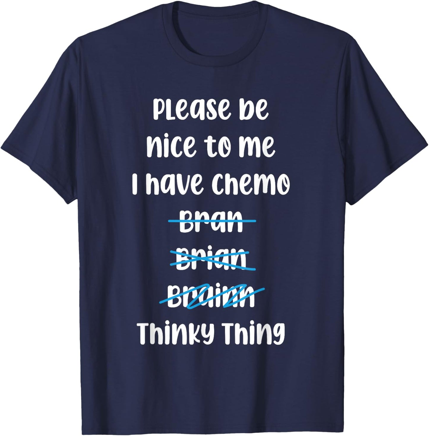 Please Be Nice To Me I Have Chemo Thinky Thing T-Shirt - T-Shirt | Navy