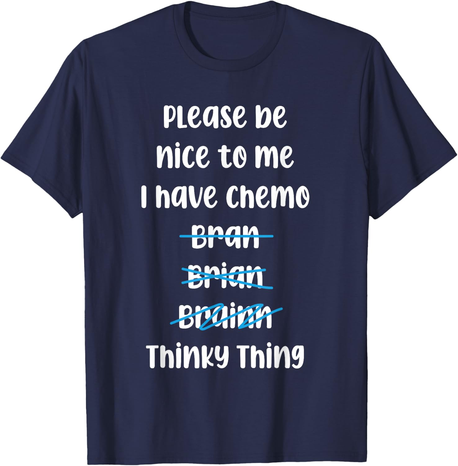 Please Be Nice To Me I Have Chemo Thinky Thing T-Shirt - T-Shirt | Navy