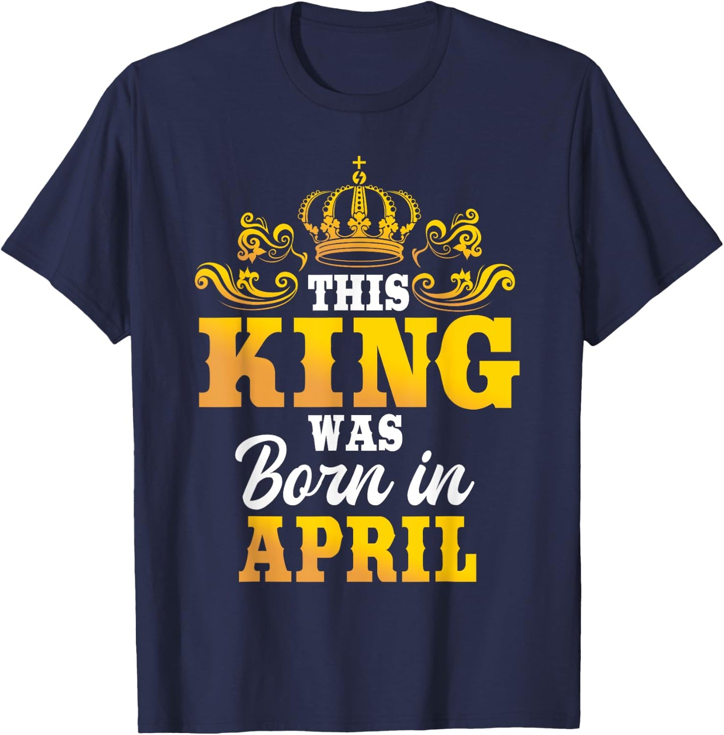 This King Was Born In April Birthday Party Celebration T-Shirt - T-Shirt | Navy