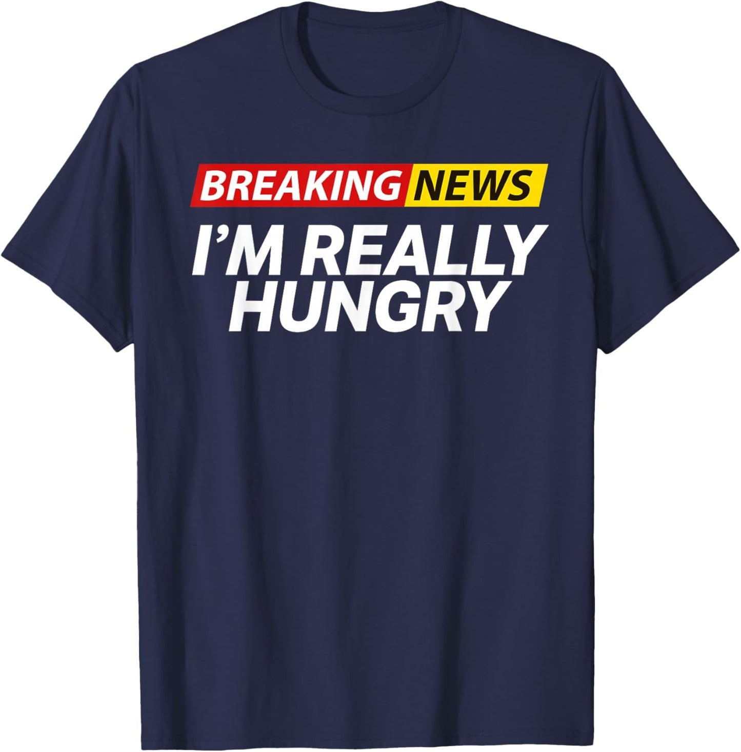 Breaking News I'm Really Hungry Always Hungry Funny T-Shirt - T-Shirt | Navy