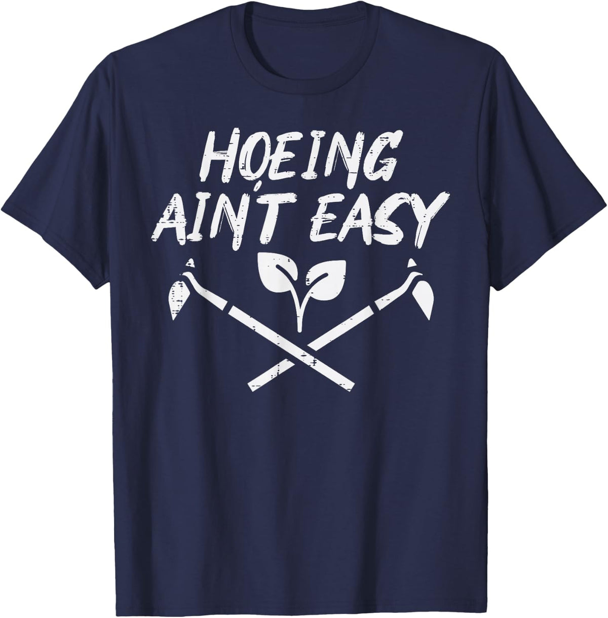 Hoeing Aint Easy Funny Garden Gardening Gardener Men Women T-Shirt - T-Shirt | Navy