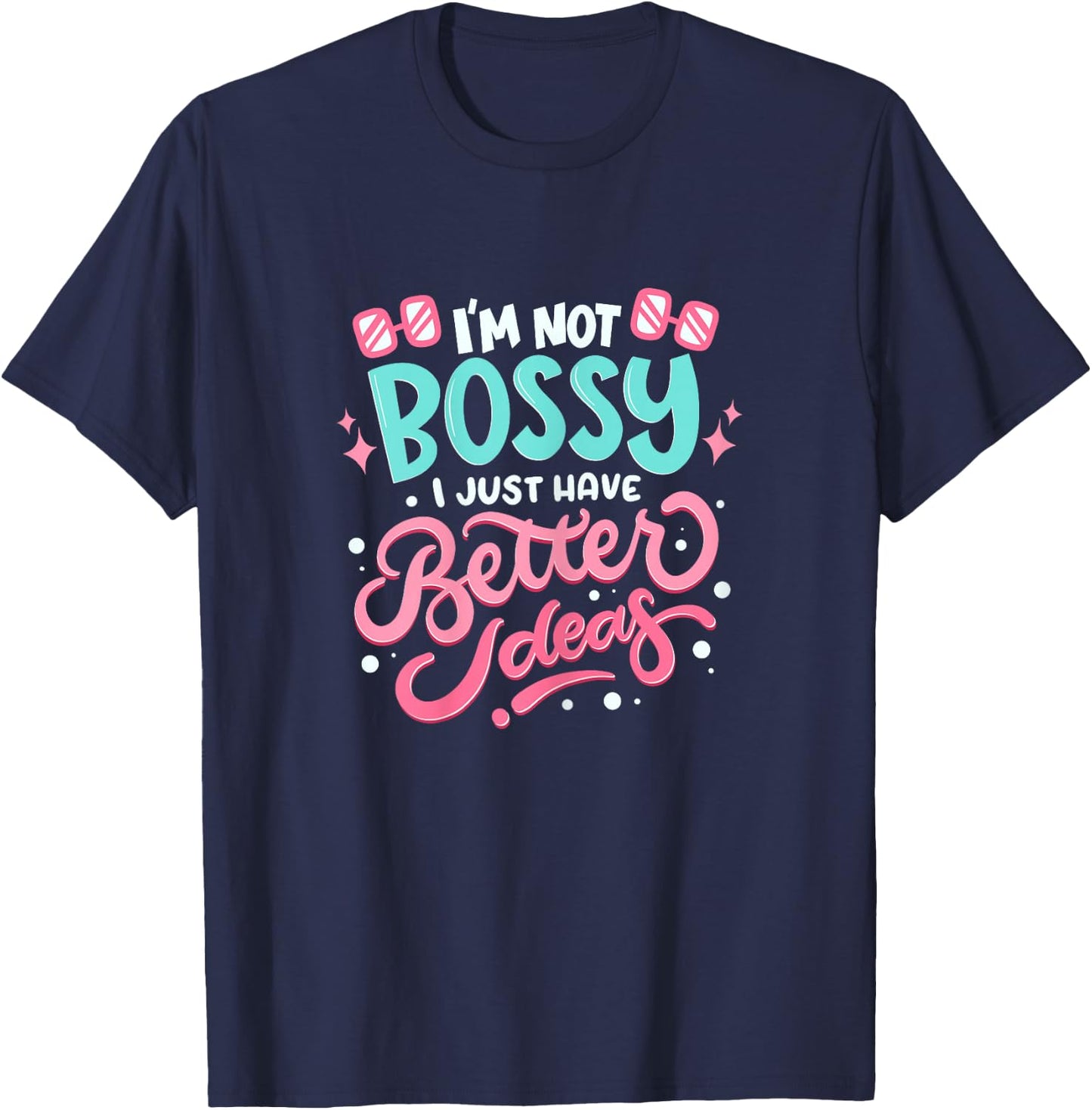 I'm not bossy I Just Have Better Ideas - Feminism T-Shirt - T-Shirt | Navy
