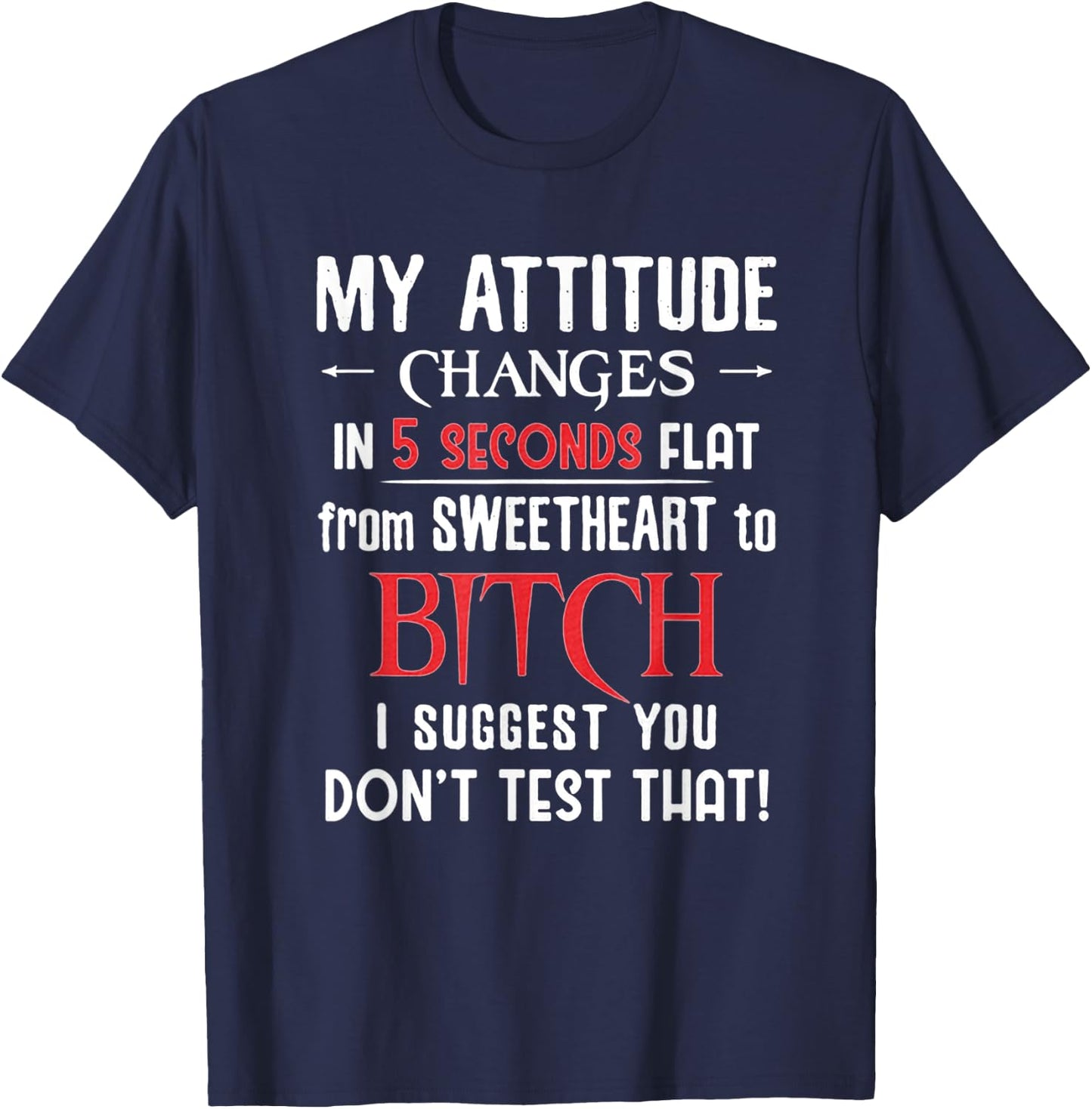My Attitude Changes In 5 Seconds Flat - You Don't Test That T-Shirt - T-Shirt | Navy