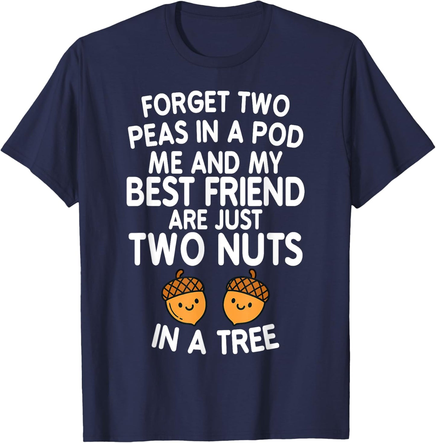 Forget Two Peas in A Pod Me and My Best Friend are Two Nuts T-Shirt - T-Shirt | Navy