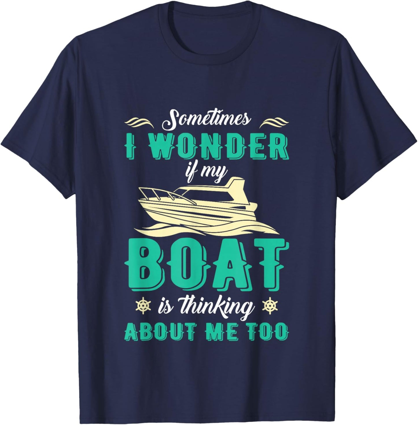 Sometimes I Wonder If My Boat Is Thinking About Me Too T-Shirt - T-Shirt | Navy