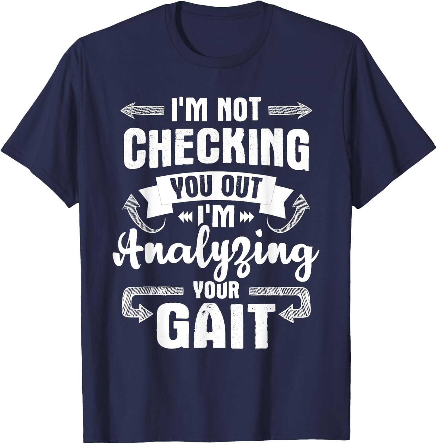 I'm Analyzing Your Gait - Physical Therapy Therapist PT T-Shirt - T-Shirt | Navy
