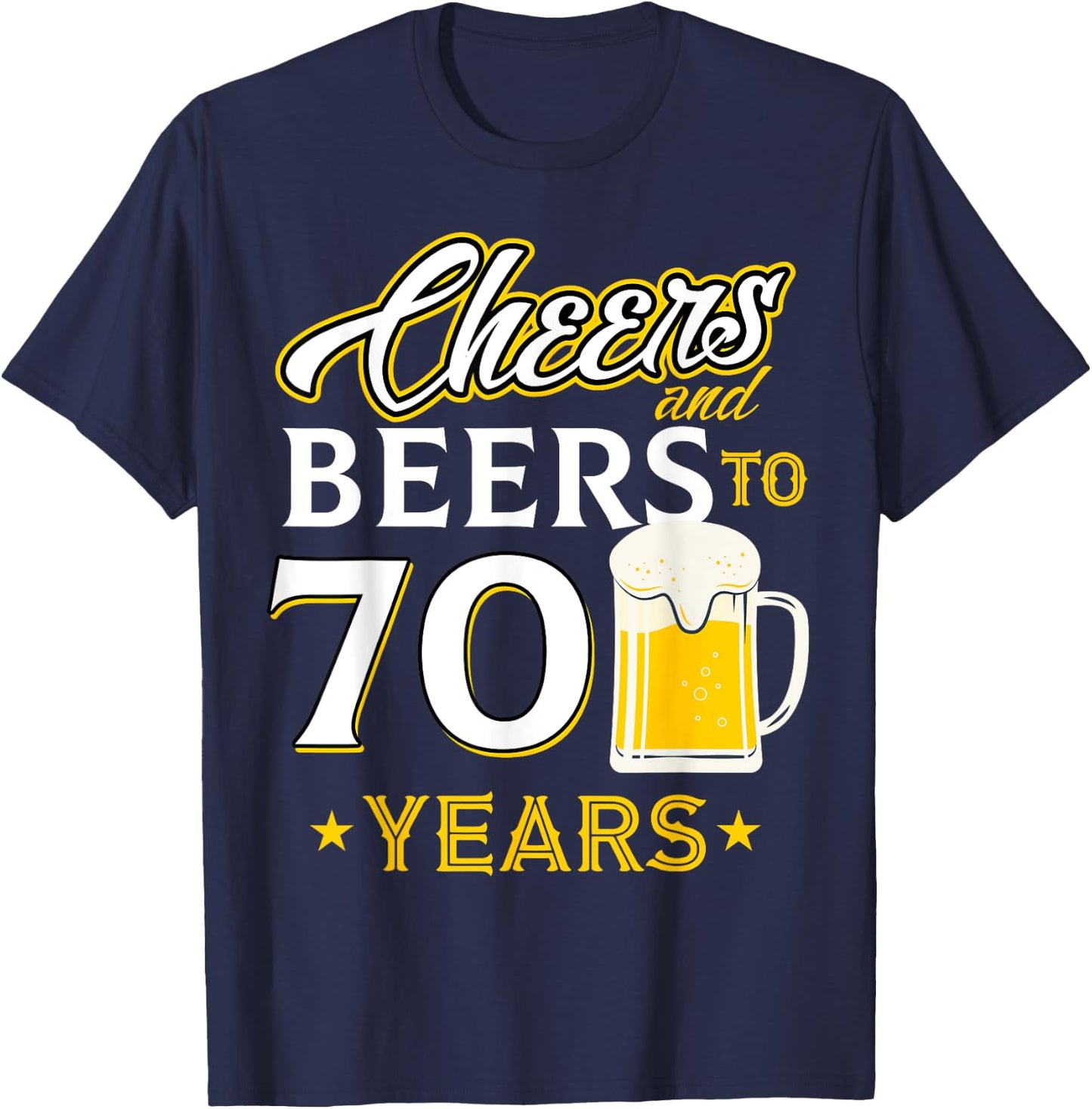 Cheers and Beers To 70 Years - Seventy Years Old Birthday T-Shirt - T-Shirt | Navy