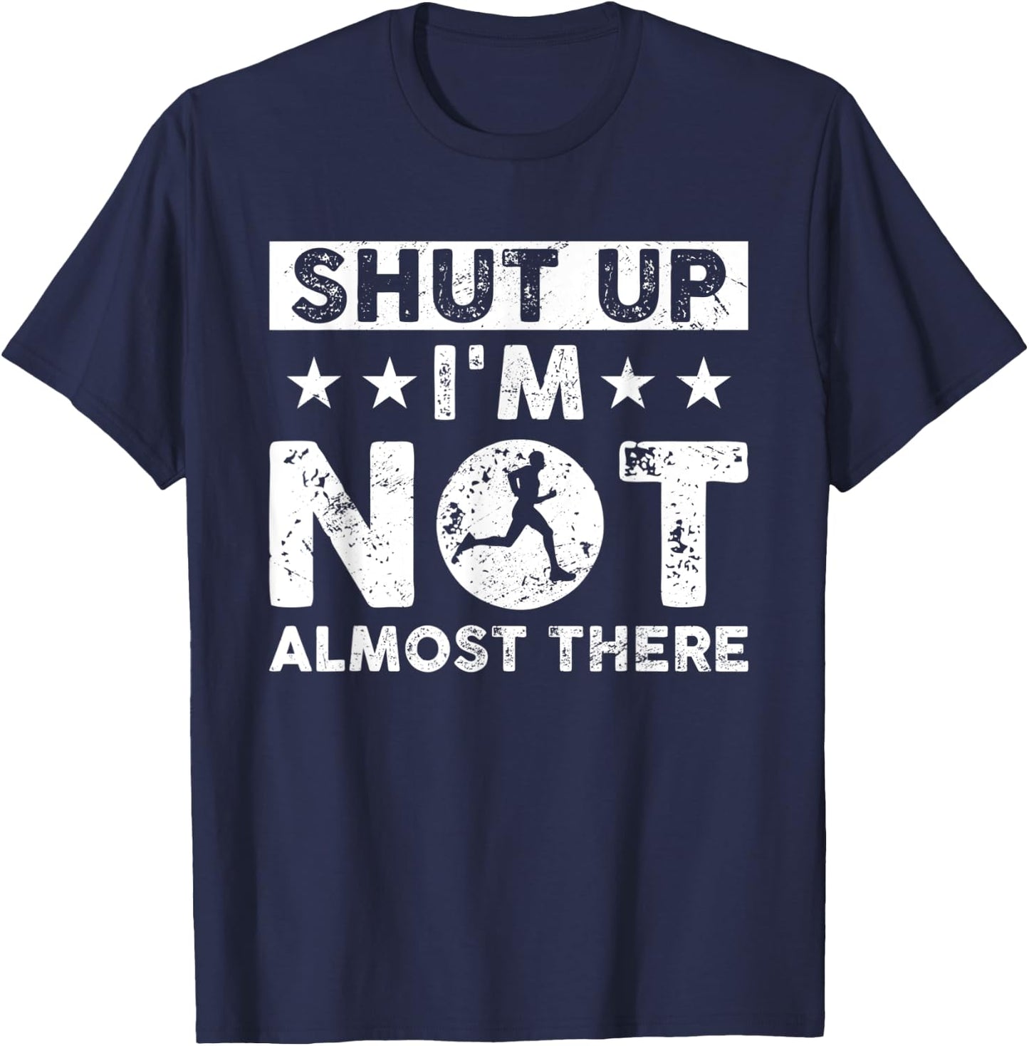 Shut Up I'm Not Almost There Runner Running Marathoner T-Shirt - T-Shirt | Navy