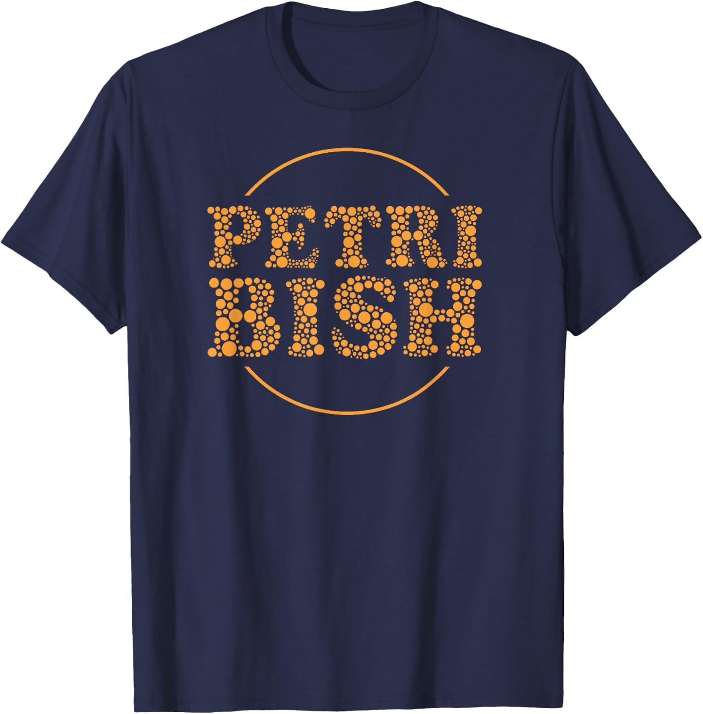 Petri Bish Culture Dish Microbiologist Virus Germ Shirt T-Shirt - T-Shirt | Navy
