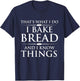 I Bake Bread and I Know Things - Funny Bread Baker Bakery T-Shirt - T-Shirt | Navy