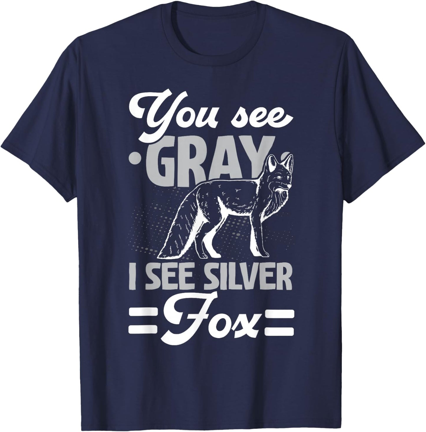 You See Gray I See Silver Fox Wildlife Animal Vixen Foxes T-Shirt - T-Shirt | Navy