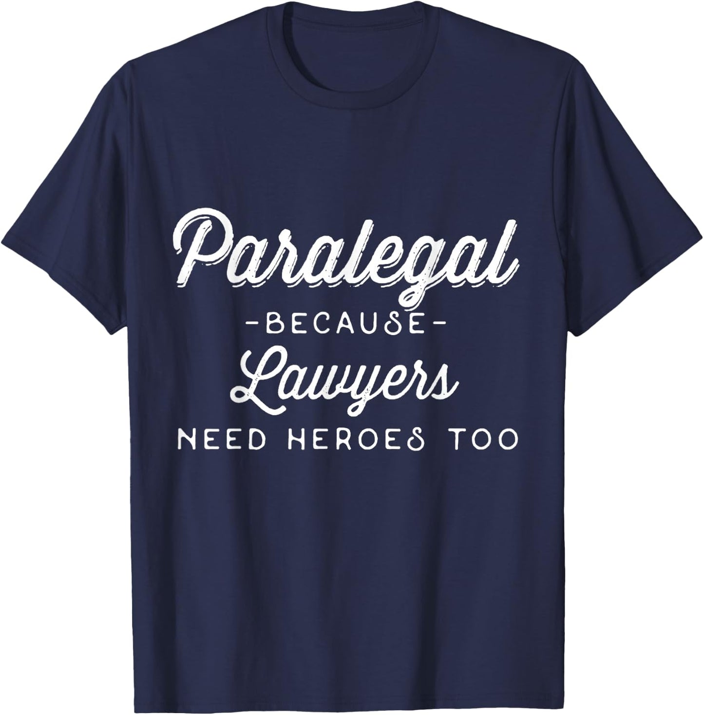 Funny Shirt - Paralegal Because Lawyers Need Heroes Too T-Shirt - T-Shirt | Navy