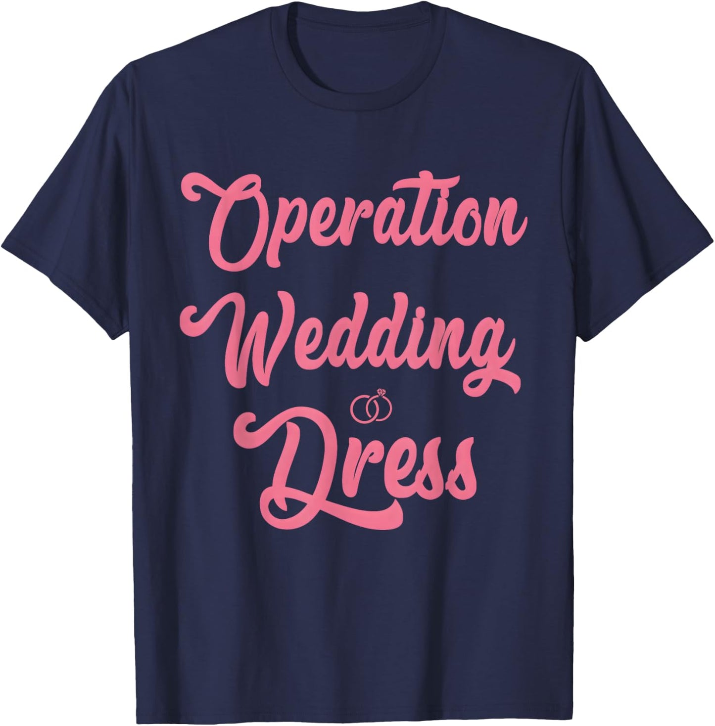 Wedding Dress Shopping, Operation Wedding Dress T-Shirt - T-Shirt | Navy