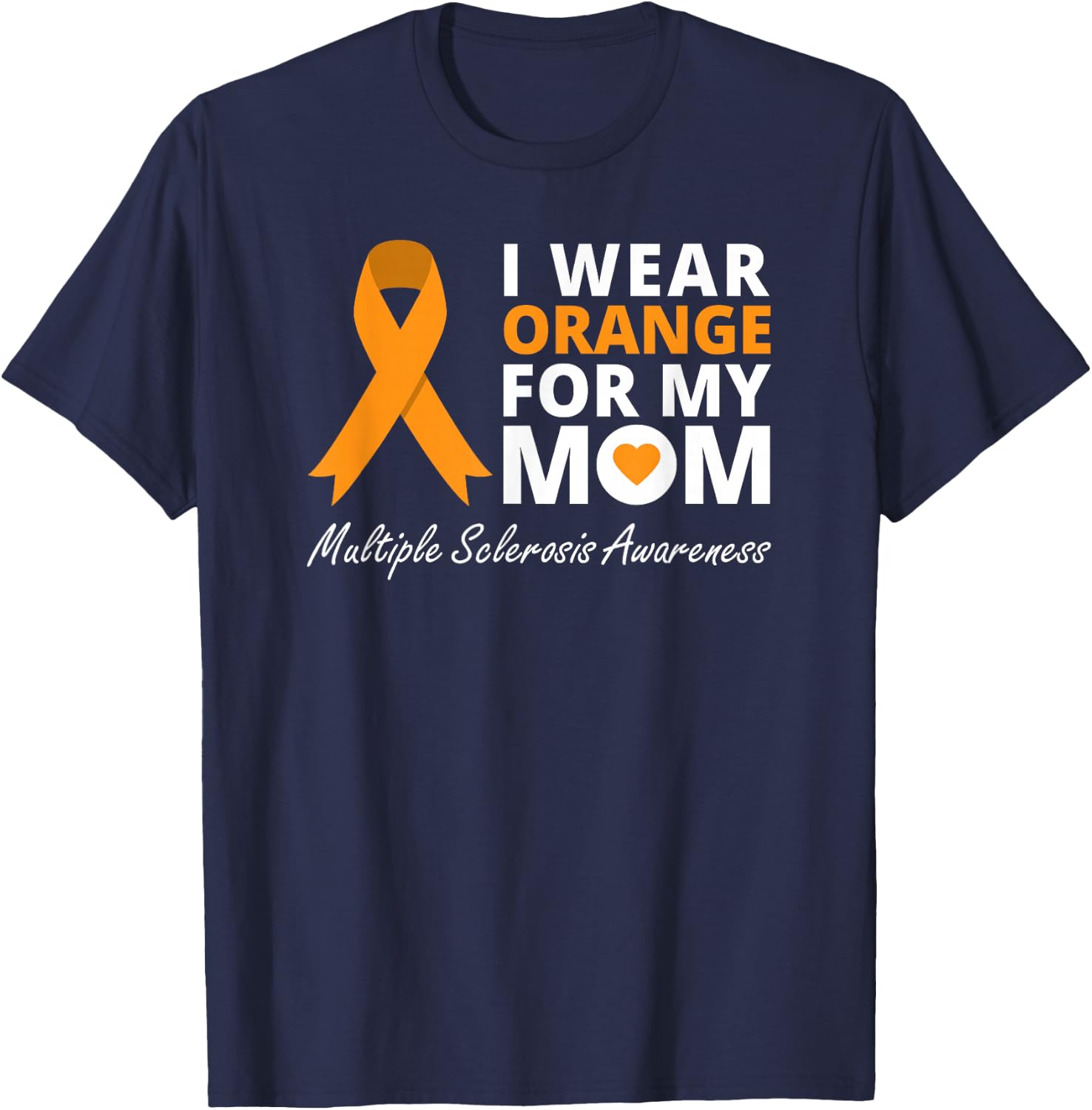 I Wear Orange For My Mom Multiple Sclerosis Awareness MS T-Shirt - T-Shirt | Navy